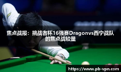 焦点战报：挑战者杯16强赛Dragonvs西宁战队的焦点战较量