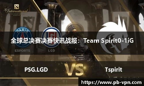 全球总决赛决赛快讯战报：Team Spirit0-1iG