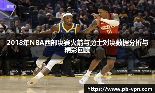 2018年NBA西部决赛火箭与勇士对决数据分析与精彩回顾